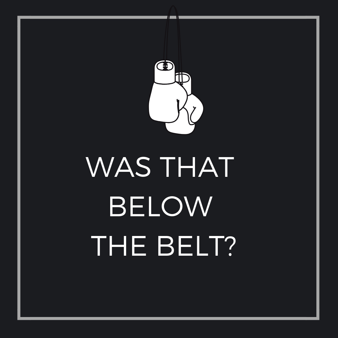 Was That Below the Belt?